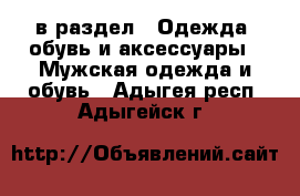  в раздел : Одежда, обувь и аксессуары » Мужская одежда и обувь . Адыгея респ.,Адыгейск г.